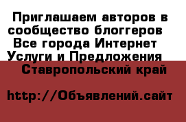 Приглашаем авторов в сообщество блоггеров - Все города Интернет » Услуги и Предложения   . Ставропольский край